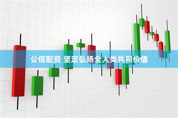 公信配资 坚定弘扬全人类共同价值