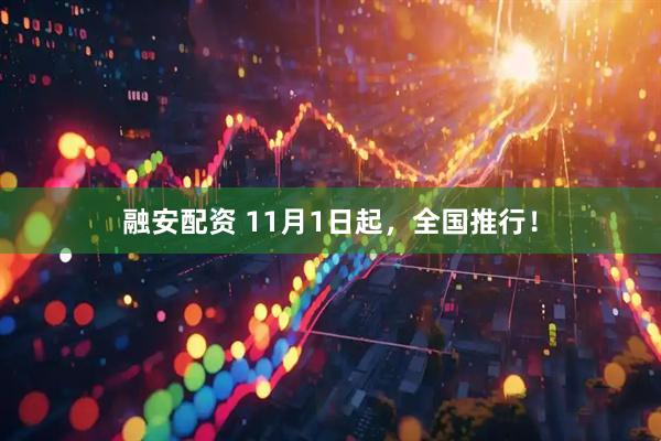融安配资 11月1日起，全国推行！